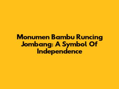 Monumen Bambu Runcing Jombang: A Symbol Of Independence