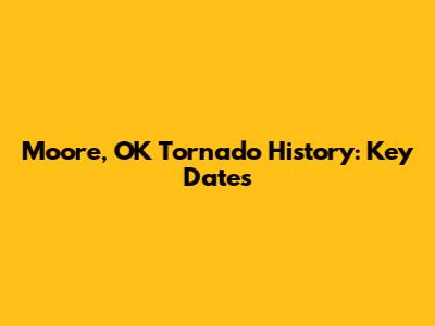 Moore, OK Tornado History: Key Dates