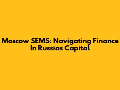 Moscow SEMS: Navigating Finance In Russia's Capital