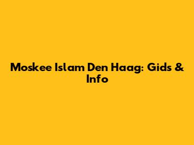 Moskee Islam Den Haag: Gids & Info