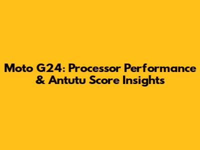 Moto G24: Processor Performance & Antutu Score Insights