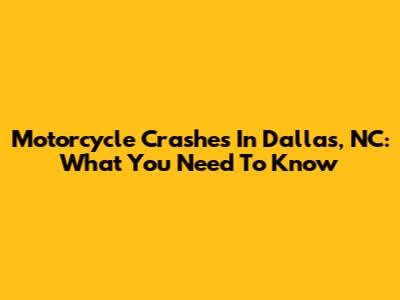 Motorcycle Crashes In Dallas, NC: What You Need To Know