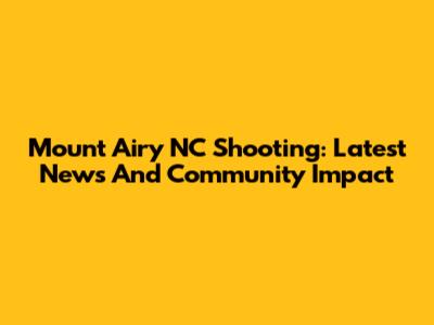 Mount Airy NC Shooting: Latest News And Community Impact