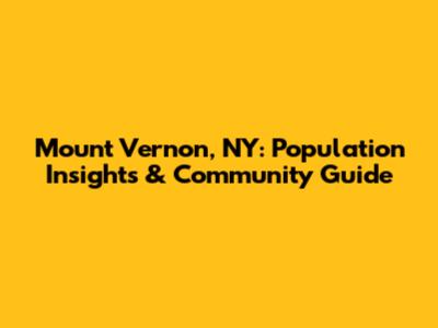 Mount Vernon, NY: Population Insights & Community Guide