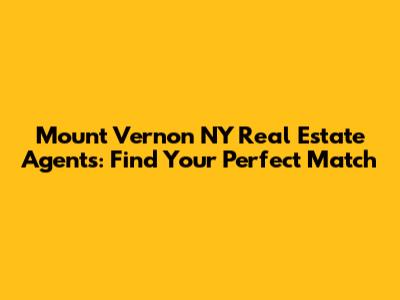 Mount Vernon NY Real Estate Agents: Find Your Perfect Match