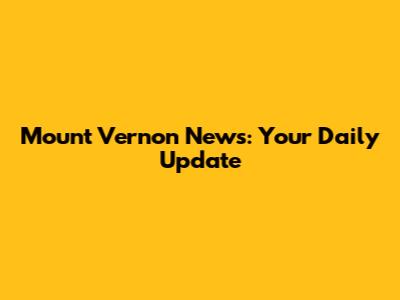 Mount Vernon News: Your Daily Update