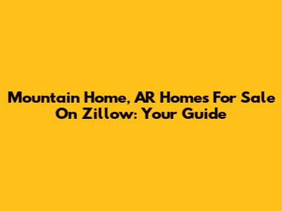Mountain Home, AR Homes For Sale On Zillow: Your Guide