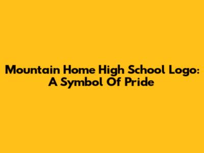 Mountain Home High School Logo: A Symbol Of Pride