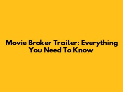 Movie Broker Trailer: Everything You Need To Know
