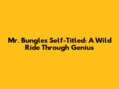 Mr. Bungle's Self-Titled: A Wild Ride Through Genius