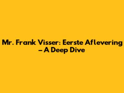 Mr. Frank Visser: Eerste Aflevering – A Deep Dive