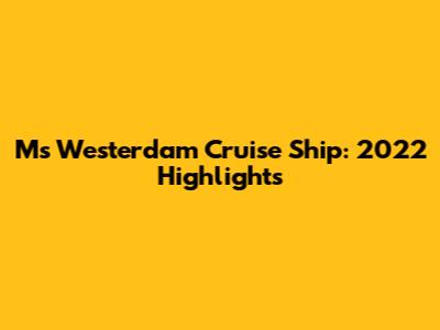 Ms Westerdam Cruise Ship: 2022 Highlights
