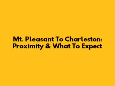 Mt. Pleasant To Charleston: Proximity & What To Expect