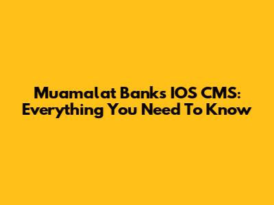 Muamalat Bank's IOS CMS: Everything You Need To Know