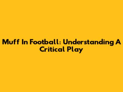 Muff In Football: Understanding A Critical Play