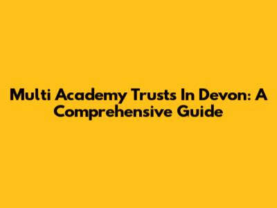 Multi Academy Trusts In Devon: A Comprehensive Guide