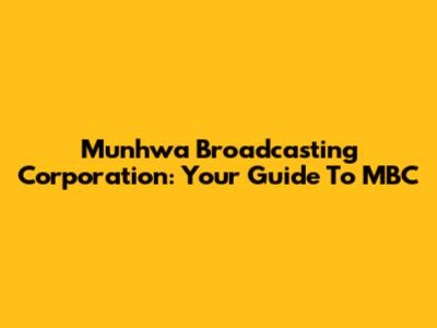 Munhwa Broadcasting Corporation: Your Guide To MBC