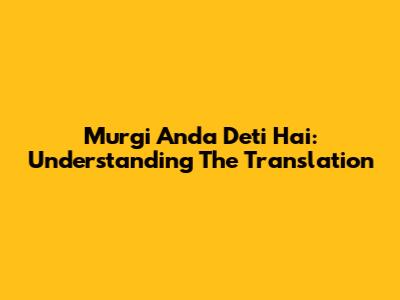 Murgi Anda Deti Hai: Understanding The Translation