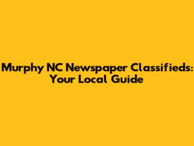 Murphy NC Newspaper Classifieds: Your Local Guide