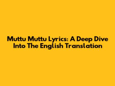 Muttu Muttu Lyrics: A Deep Dive Into The English Translation