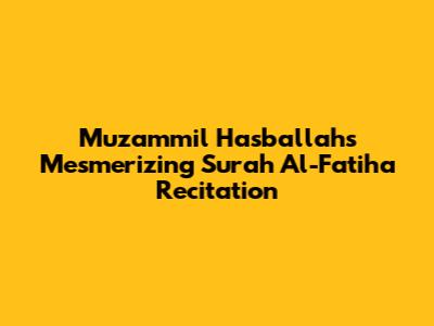 Muzammil Hasballah's Mesmerizing Surah Al-Fatiha Recitation