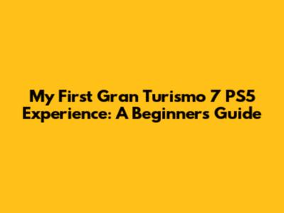 My First Gran Turismo 7 PS5 Experience: A Beginner's Guide