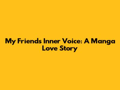 My Friend's Inner Voice: A Manga Love Story
