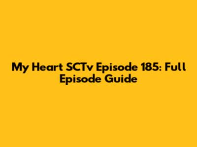 My Heart SCTv Episode 185: Full Episode Guide