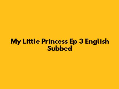 My Little Princess Ep 3 English Subbed