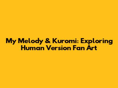 My Melody & Kuromi: Exploring Human Version Fan Art