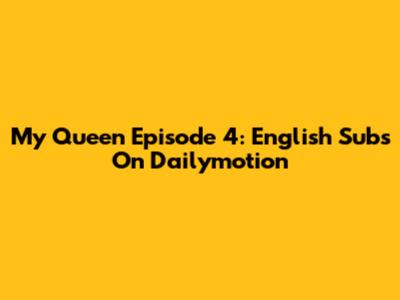 My Queen Episode 4: English Subs On Dailymotion