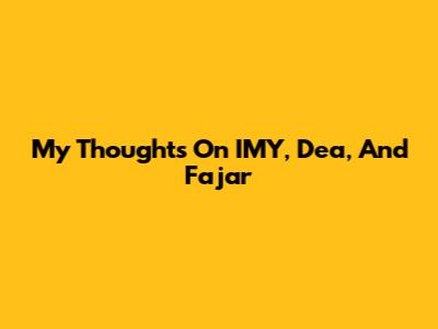 My Thoughts On IMY, Dea, And Fajar