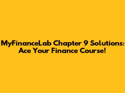MyFinanceLab Chapter 9 Solutions: Ace Your Finance Course!