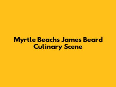 Myrtle Beach's James Beard Culinary Scene