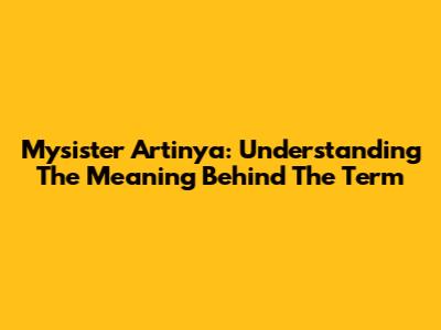 Mysister Artinya: Understanding The Meaning Behind The Term