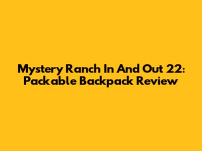 Mystery Ranch In And Out 22: Packable Backpack Review