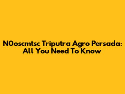 N0oscmtsc Triputra Agro Persada: All You Need To Know