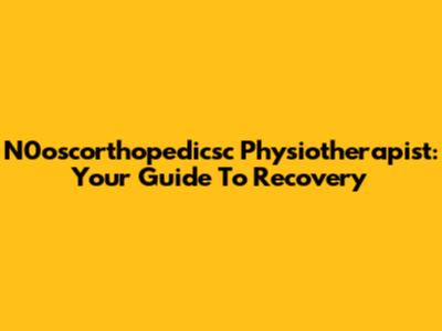 N0oscorthopedicsc Physiotherapist: Your Guide To Recovery