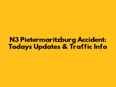 N3 Pietermaritzburg Accident: Today's Updates & Traffic Info
