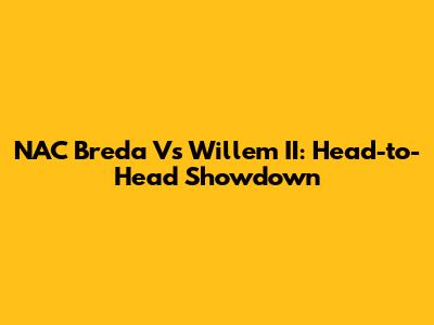 NAC Breda Vs Willem II: Head-to-Head Showdown