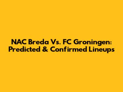 NAC Breda Vs. FC Groningen: Predicted & Confirmed Lineups