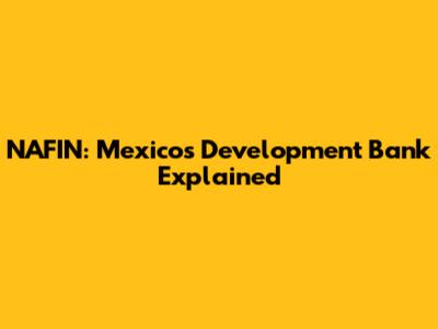 NAFIN: Mexico's Development Bank Explained