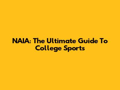 NAIA: The Ultimate Guide To College Sports