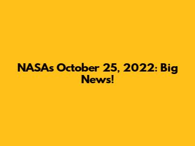 NASA's October 25, 2022: Big News!