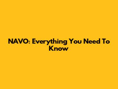 NAVO: Everything You Need To Know