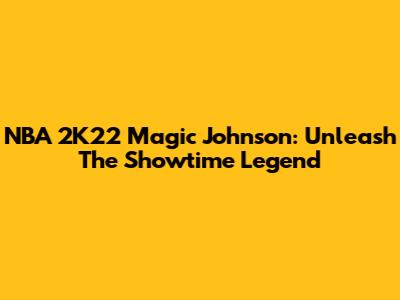 NBA 2K22 Magic Johnson: Unleash The Showtime Legend