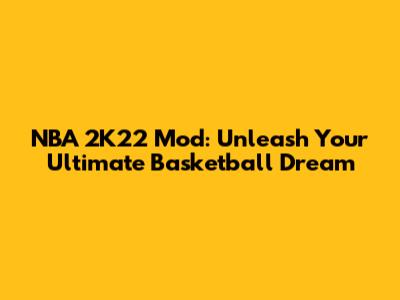 NBA 2K22 Mod: Unleash Your Ultimate Basketball Dream