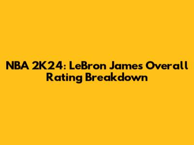 NBA 2K24: LeBron James' Overall Rating Breakdown