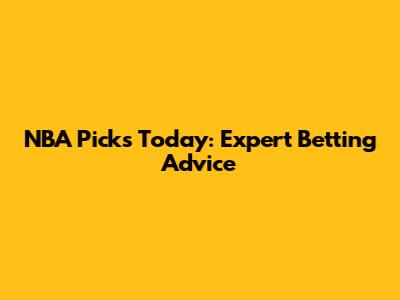 NBA Picks Today: Expert Betting Advice
