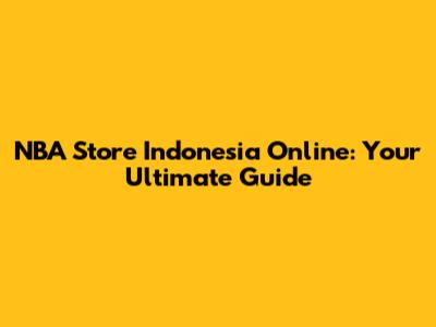 NBA Store Indonesia Online: Your Ultimate Guide